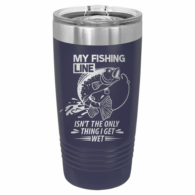 My Line isn't the only thing I get wet engrave vacuum insulated tumbler